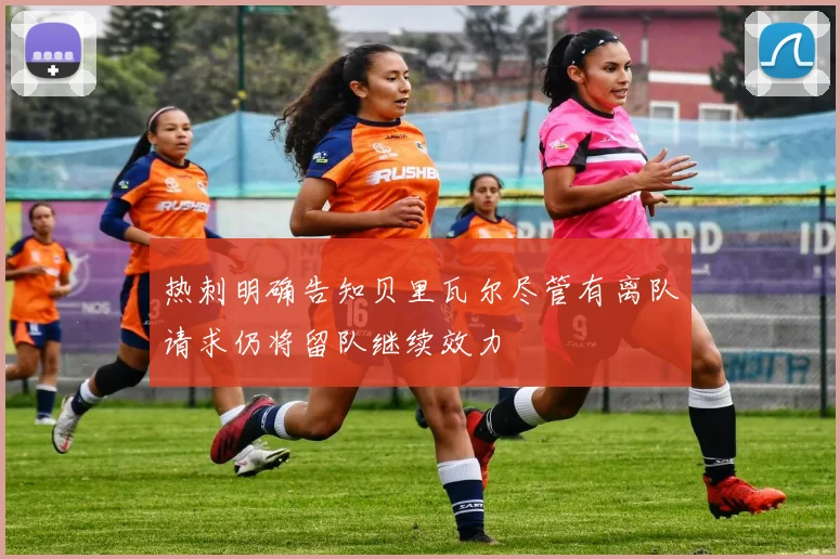热刺明确告知贝里瓦尔尽管有离队请求仍将留队继续效力