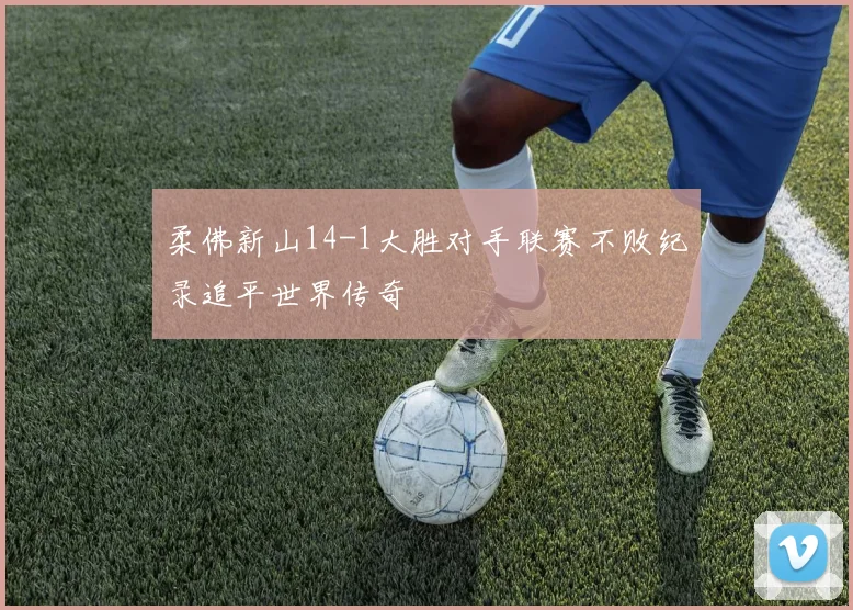 柔佛新山14-1大胜对手联赛不败纪录追平世界传奇