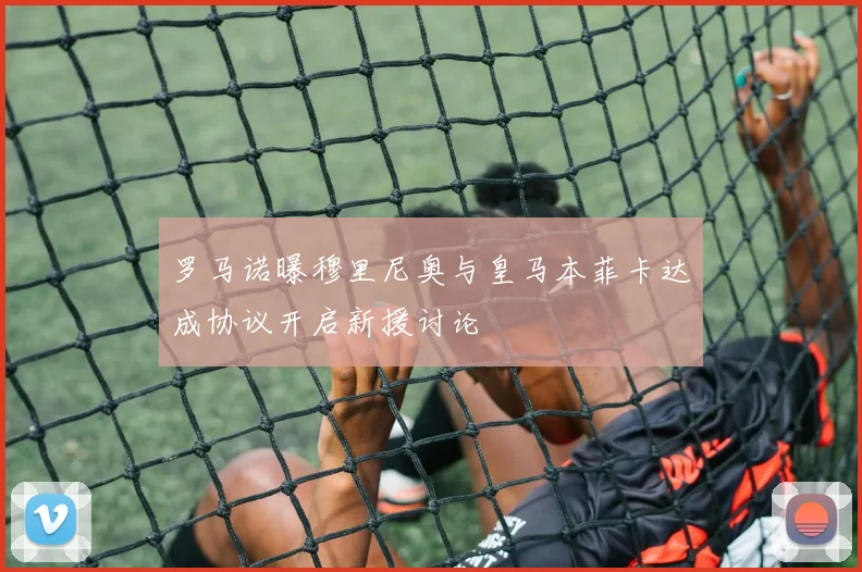 罗马诺曝穆里尼奥与皇马本菲卡达成协议开启新援讨论